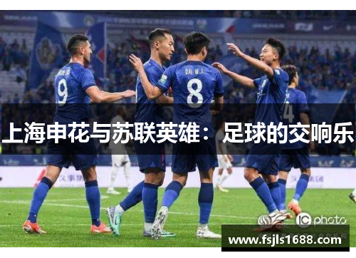 上海申花与苏联英雄：足球的交响乐