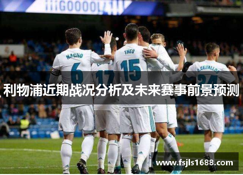 利物浦近期战况分析及未来赛事前景预测