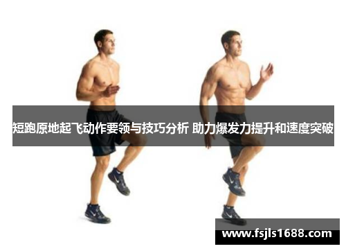 短跑原地起飞动作要领与技巧分析 助力爆发力提升和速度突破